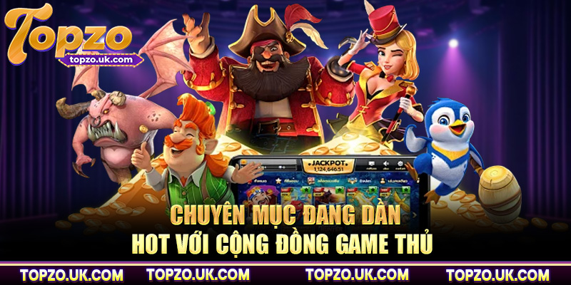 Chuyên mục đang dần hot với cộng đồng game thủ