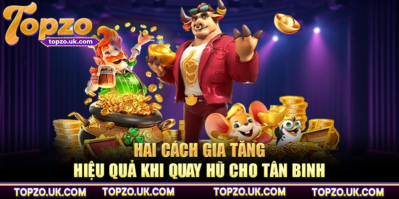 Hai cách gia tăng hiệu quả khi quay hũ cho tân binh