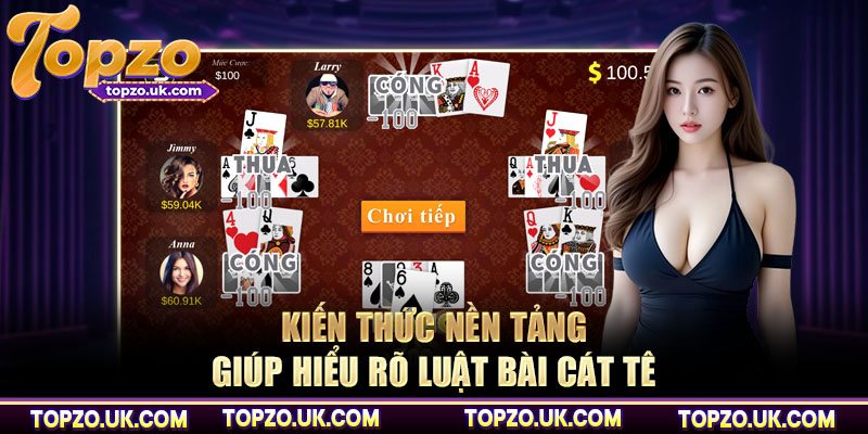 Kiến thức nền tảng giúp hiểu rõ luật bài cát tê