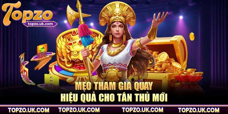 Mẹo tham gia quay hiệu quả cho tân thủ mới