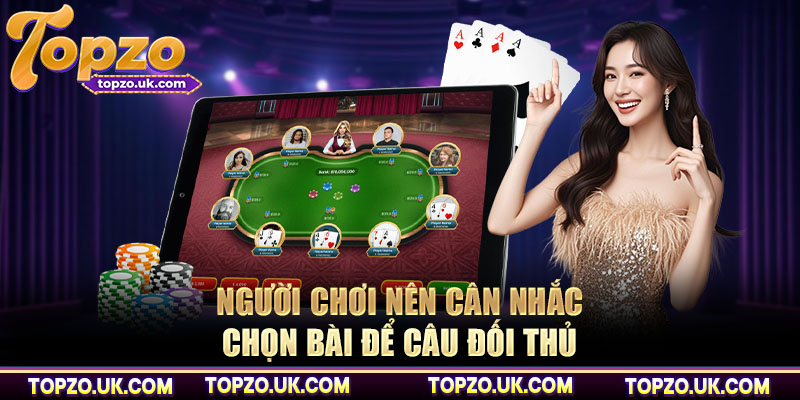 Người chơi nên cân nhắc chọn bài để câu đối thủ