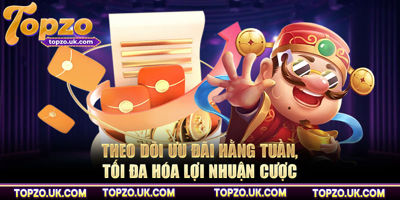 Theo dõi ưu đãi hằng tuần, tối đa hóa lợi nhuận cược