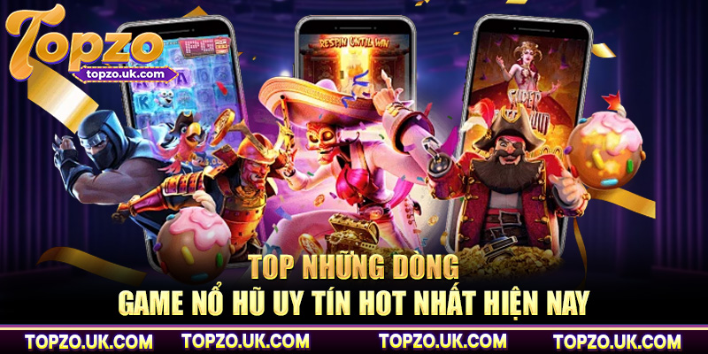 Top những dòng game nổ hũ uy tín hot nhất hiện nay